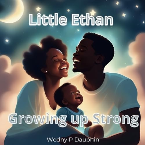 Little Ethan, Growing Up Strong. A Little Boy Growing Up Journey from Being a Newborn to a Toddler.