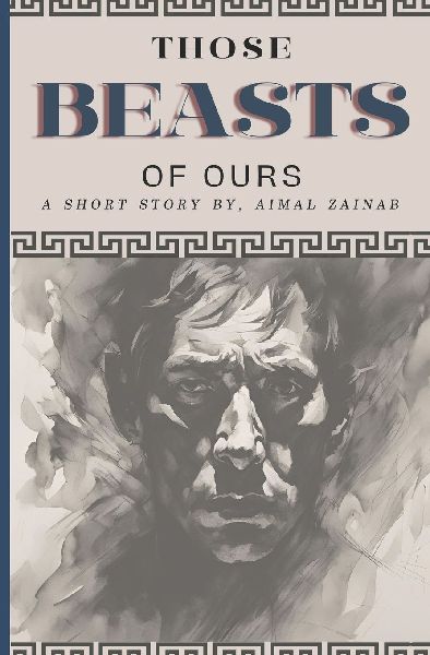 Those Beasts of Ours: A Short Story On Life