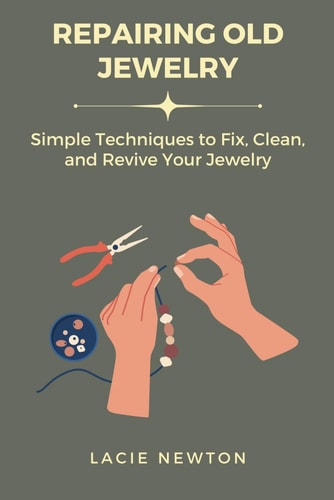 Repairing Old Jewelry Simple Techniques to Fix, Clean, and Revive Your Jewelry