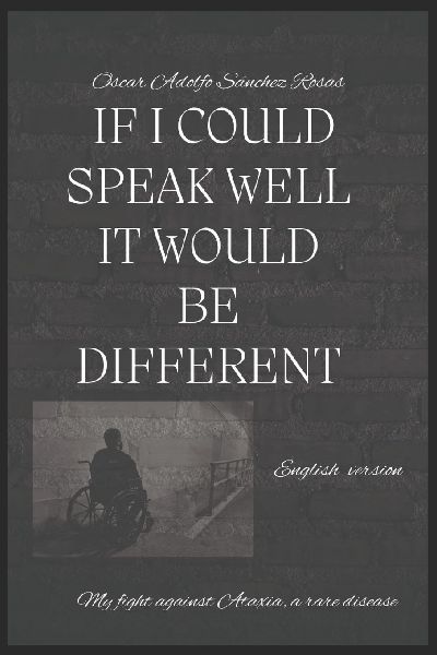 IF I COULD SPEAK WELL IT WOULD BE DIFFERENT: My battle against Ataxia, a rare disease