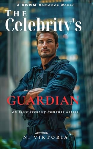 The Celebrity's Guardian A Steamy BWWM Interracial Multicultural Alpha Male Enemies to Lovers Opposite Attract Romance