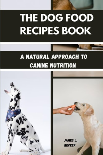 The Dog Food Recipes Book A Natural Approach to Canine Nutrition
