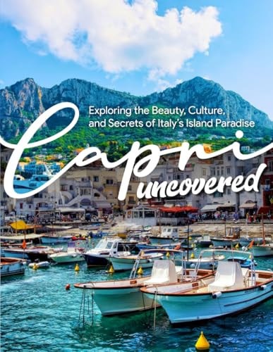 Capri Uncovered Exploring the Beauty, Culture, and Secrets of Italy's Island Paradise