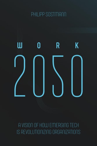 Work 2050 A Vision of How Emerging Tech Is Revolutionizing Organizations