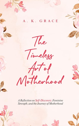 The Timeless Art of Motherhood A Reflection on Self-Discovery, Feminine Strength, and the Journey of Motherhood