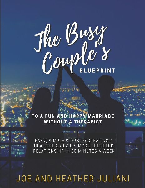 The Busy Couples Blueprint to a Fun and Happy Marriage Without a Therapist: Easy, Simple Steps to Creating a Healthier, Sexier, more Fulfilled Relationship in 30 minutes a week