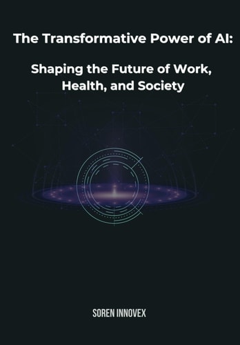 The Transformative Power of AI Shaping the Future of Work, Health, and Society