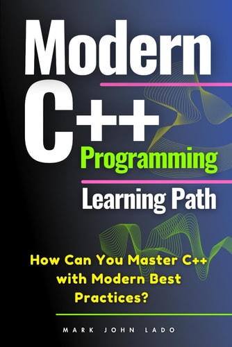Modern C++ Programming Learning Path How Can You Master C++ with Modern Best Practices?