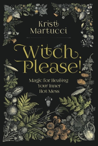 Witch, Please! Magic for Healing Your Inner Hot Mess