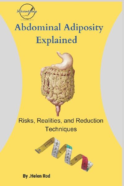 Abdominal Adiposity Explained: Risks, Realities, and Reduction Techniques