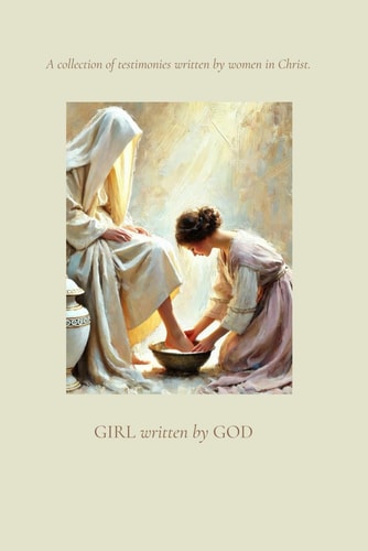 Girl Written by God A Collection of Testimonies Written by Women in Christ.