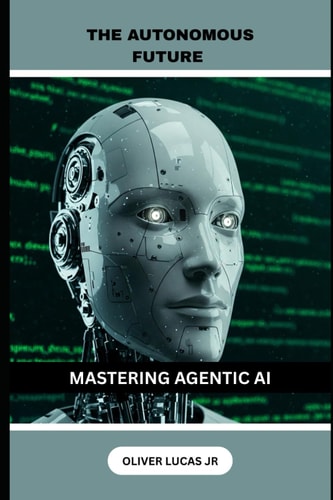 The Autonomous Future Mastering Agentic AI