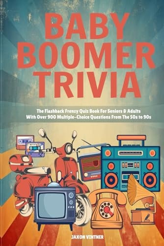 Baby Boomer Trivia The Flashback Frenzy Quiz Book For Seniors & Adults With Over 900 Multiple-Choice Questions From The 50s to 90s