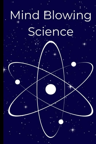 Mind-Blowing Science 30 Unexpected and Little-Known Facts That Will Change How You See the Universe