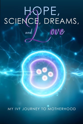 Hope, Science, Dreams and Love My IVF Journey to Motherhood