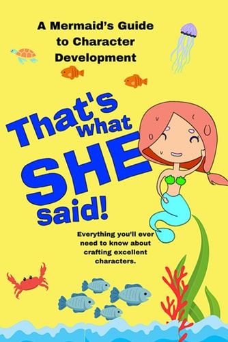 That's What She Said A Mermaid's Guide to Character Development