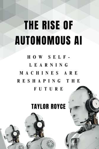The Rise of Autonomous AI How Self-Learning Machines Are Reshaping the Future