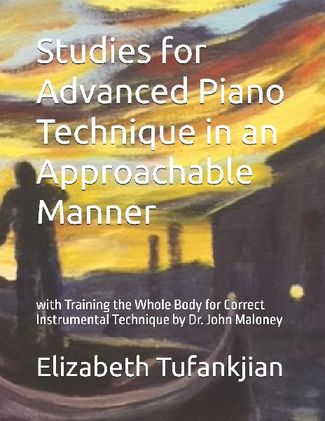 Studies for Advanced Piano Technique in an Approachable Manner: with Training the Whole Body for Correct Instrumental Technique