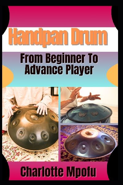 Handpan Drum  From Beginner To Advance Player: A Stepwise Journey Unlocking Melodic Mastery