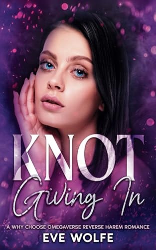 Knot Giving In: A Why Choose Omegaverse Reverse Harem Romance