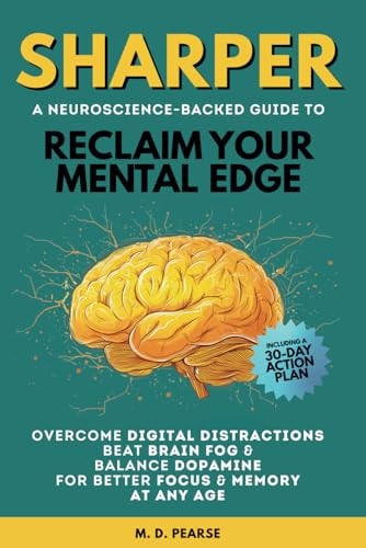 Sharper Reclaim Your Mental Edge, Overcome Digital Distractions, Beat Brain Fog & Balance Dopamine for Better Focus & Memory at Any Age