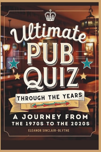Ultimate Pub Quiz Through the Years A Journey from the 1970s to the 2020s