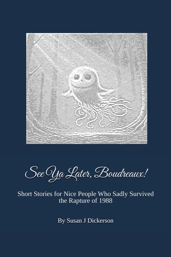 See Ya Later, Boudreaux! Short Stories for Nice People Who Sadly Survived the Rapture of 1988