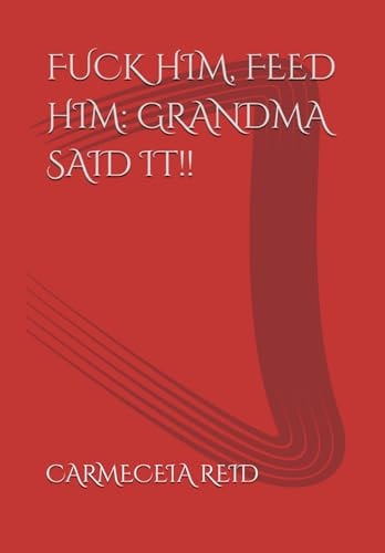 Fuck Him, Feed Him Grandma Said It!