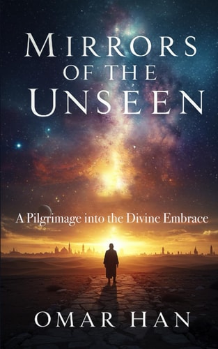 Mirrors of the Unseen A Pilgrimage Into the Divine Embrace