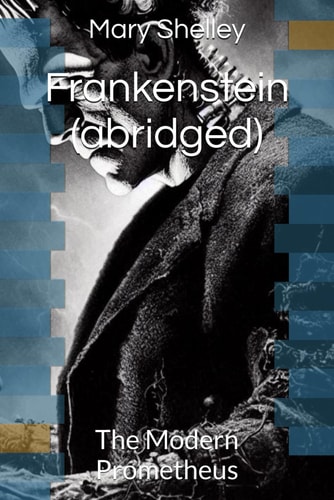 Frankenstein (abridged) The Modern Prometheus