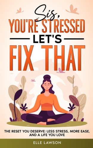 Sis, You're Stressed-Let's Fix That The Reset You Deserve: Less Stress, More Ease, and a Life You Love