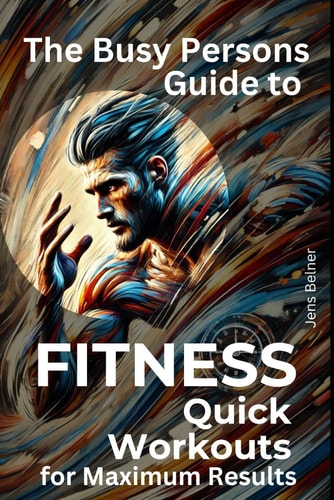 The Busy Person's Guide to Fitness Quick Workouts for Maximum Results