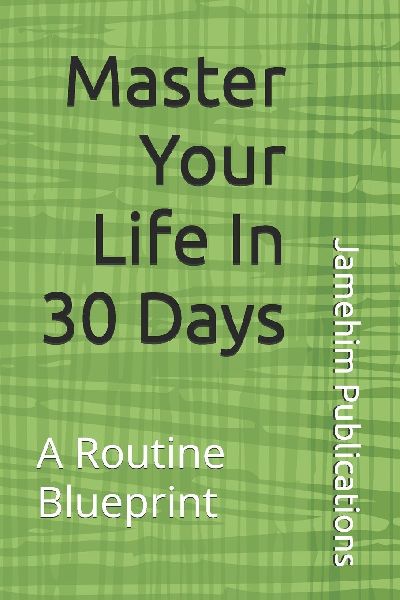 Master Your Life In 30 Days: A Routine Blueprint
