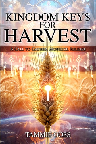Kingdom Keys For Harvest A Call to Gather, Mobilize, Release