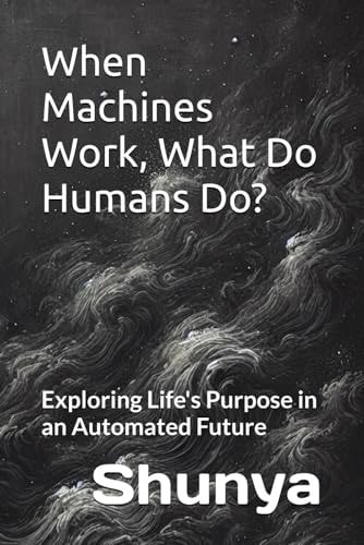 When Machines Work, What Do Humans Do? Exploring Life's Purpose in an Automated Future