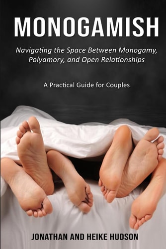 Monogamish Navigating the Space Between Monogamy, Polyamory, and Open Relationships