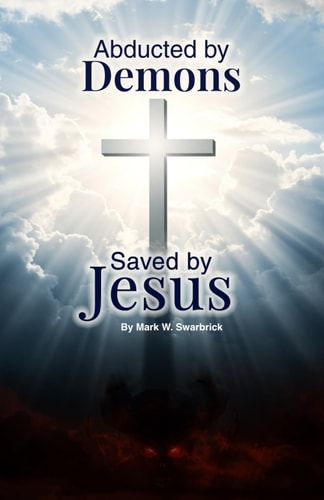 Abducted by Demons Saved by Jesus My Journey from Hell to Heaven