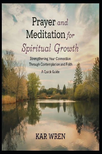 Prayer and Meditation for Spiritual Growth: Strengthening Your Connection Through Contemplation and Faith