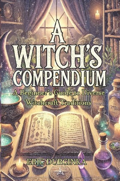A Witchs Compendium: A Beginners Guide to Diverse Witchcraft Traditions