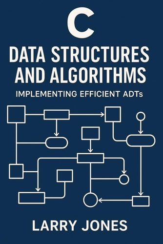 C Data Structures and Algorithms Implementing Efficient ADTs