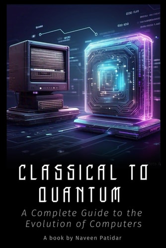 Classical to Quantum A Complete Guide to the Evolution of Computers