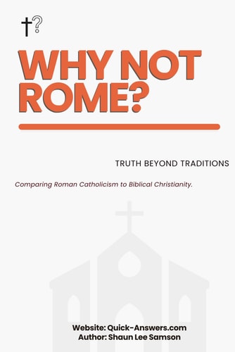 Why Not Rome? Truth Beyond Traditions Comparing Roman Catholicism to Biblical Christianity.