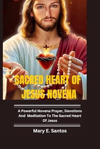 Sacred Heart of Jesus Novena A Powerful Novena Prayers, Devotions And Meditation to the Sacred Heart of Jesus