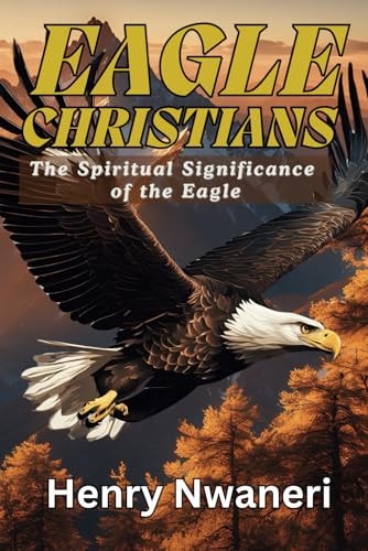 Eagle Christians The Spiritual Sinificance of the Eagle