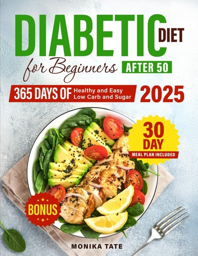 Diabetic Diet for Beginners Over 50 365 Days of Delicious and Easy Recipes + 30-Day Step-by-Step Meal Plan