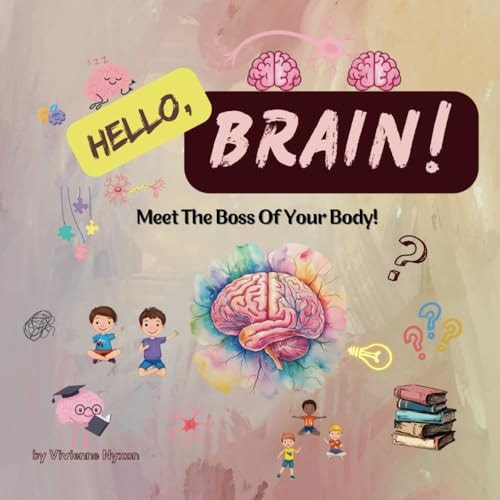 Hello, Brain! Meet The Boss Of Your Body! A Fun Anatomy Book For Kids Aged 3-8