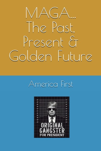 MAGA...THE PAST, PRESENT & GOLDEN FUTURE.