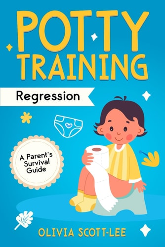 Potty Training Regression A Parent's Survival Guide