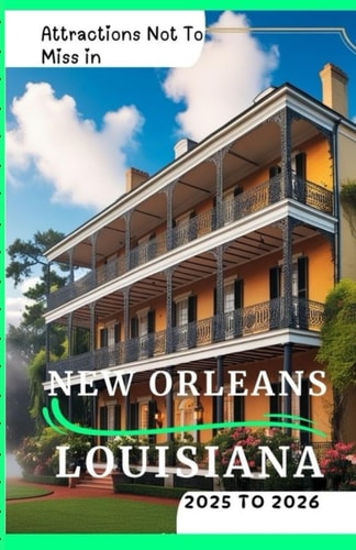 Attractions Not To Miss in New Orleans, Louisiana 2025 to 2026 Fun Experiences, Must Do's and Hidden Gems