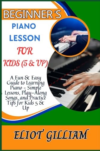 Beginner's Piano Lesson for Kids (5 & Up) A Fun & Easy Guide to Learning Piano - Simple Lessons, Play-Along Songs, and Practice Tips for Kids 5 & Up